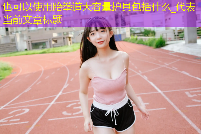 跆拳道大容量护具包括什么_