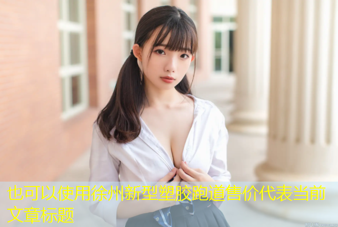 徐州新型塑胶跑道售价