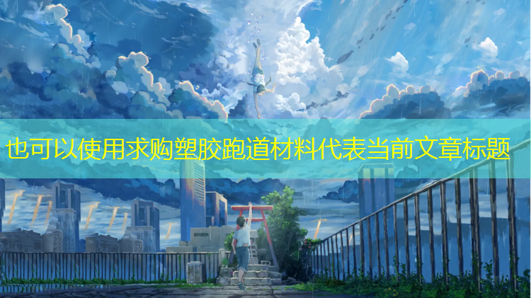 求购塑胶跑道材料